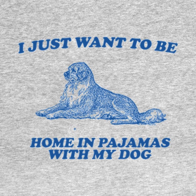 Be Home in Pajamas With My Dog - Retro Cartoon T Shirt, Weird T Shirt, Meme by Y2KERA